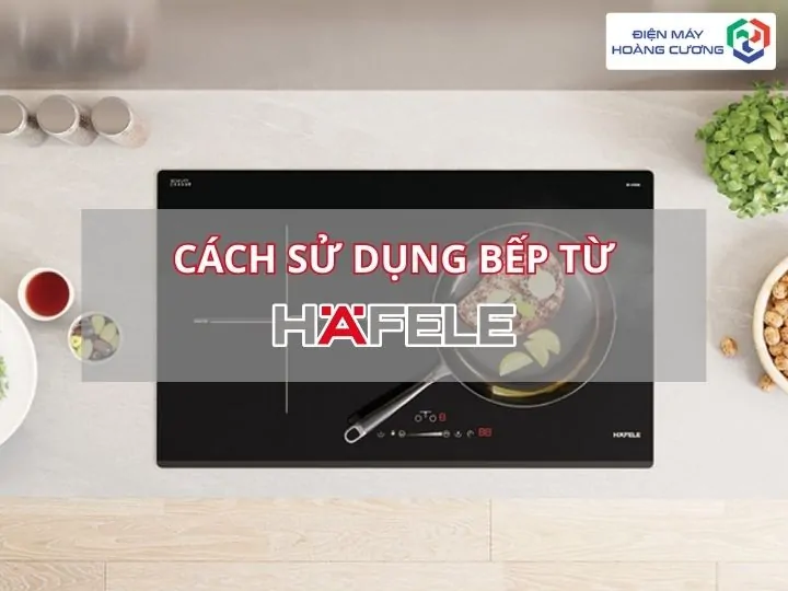 Hướng Dẫn Cách Sử Dụng Bếp Từ Hafele Mới Nhất 2025 1 Hướng Dẫn Cách Sử Dụng Bếp Từ Hafele